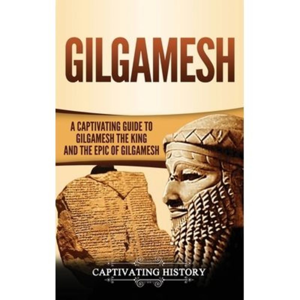Gilgamesh: A Captivating Guide to Gilgamesh the King and the Epic of Gilgamesh -
